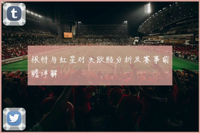 根特与红星对决欧赔分析及赛事前瞻详解