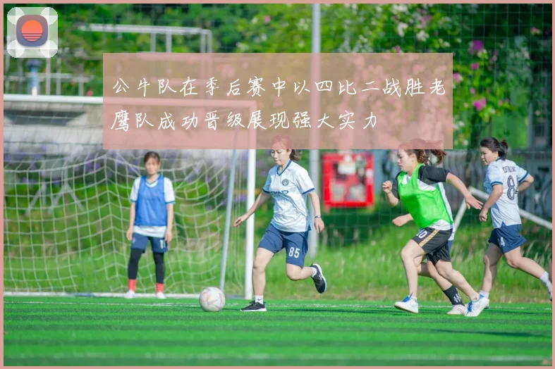 公牛队在季后赛中以四比二战胜老鹰队成功晋级展现强大实力