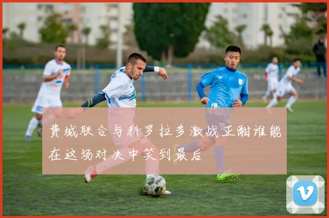 费城联合与科罗拉多激战正酣谁能在这场对决中笑到最后